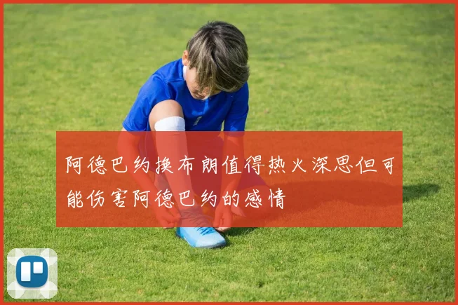 阿德巴约换布朗值得热火深思但可能伤害阿德巴约的感情