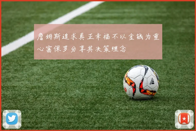 詹姆斯追求真正幸福不以金钱为重心富保罗分享其决策理念