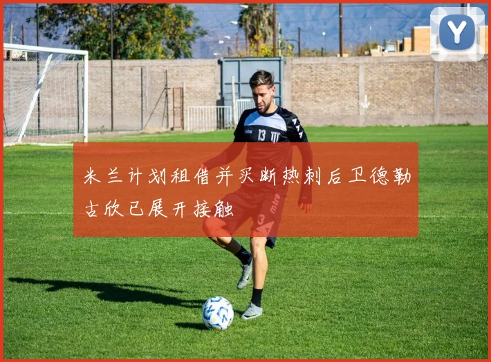米兰计划租借并买断热刺后卫德勒古欣已展开接触