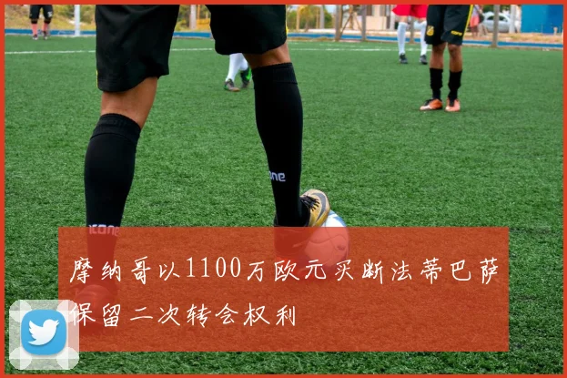 摩纳哥以1100万欧元买断法蒂巴萨保留二次转会权利